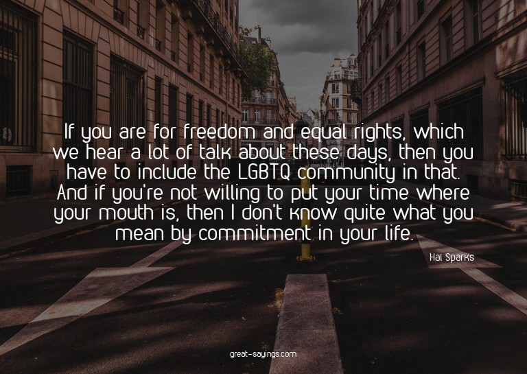 If you are for freedom and equal rights, which we hear