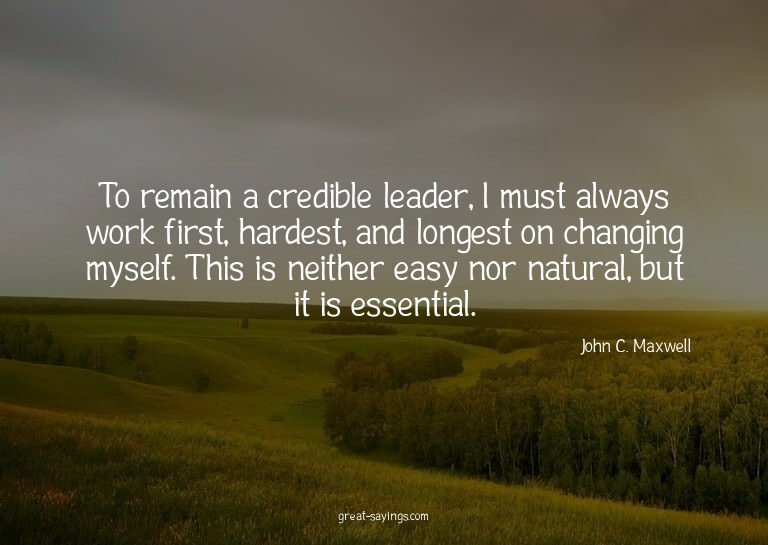 To remain a credible leader, I must always work first,