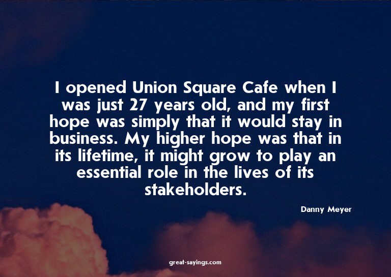 I opened Union Square Cafe when I was just 27 years old