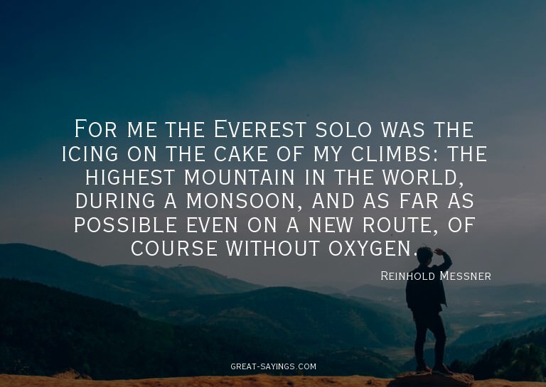 For me the Everest solo was the icing on the cake of my