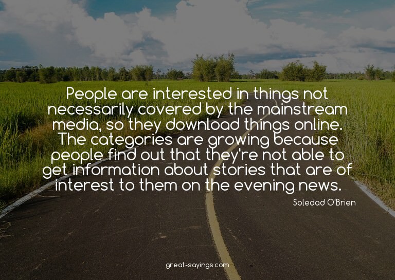 People are interested in things not necessarily covered