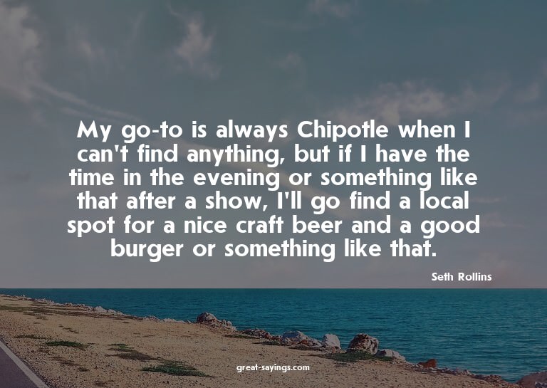 My go-to is always Chipotle when I can't find anything,