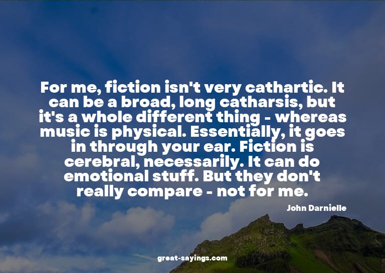 For me, fiction isn't very cathartic. It can be a broad