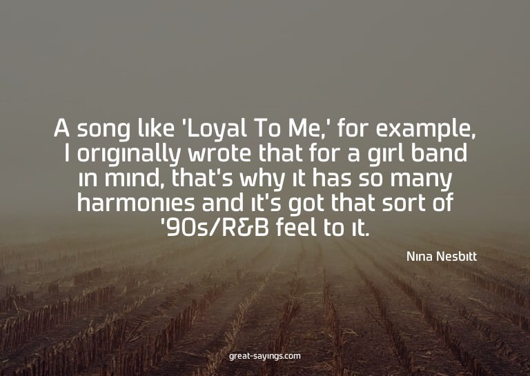 A song like 'Loyal To Me,' for example, I originally wr