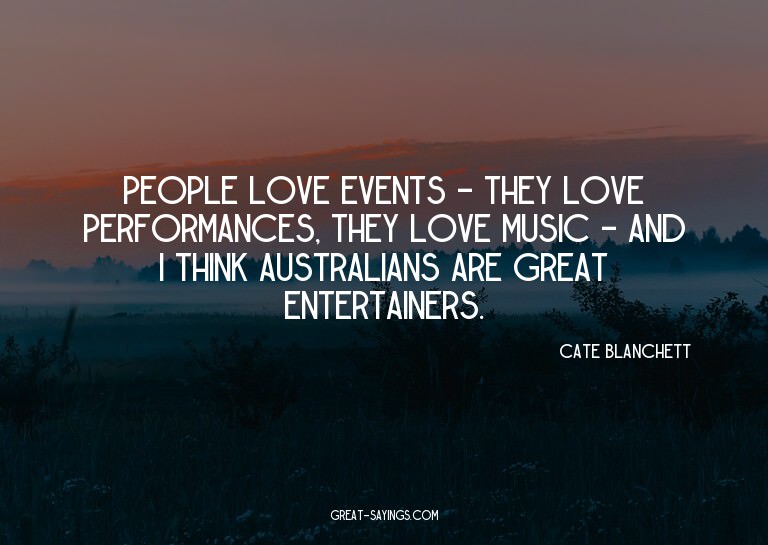 People love events - they love performances, they love