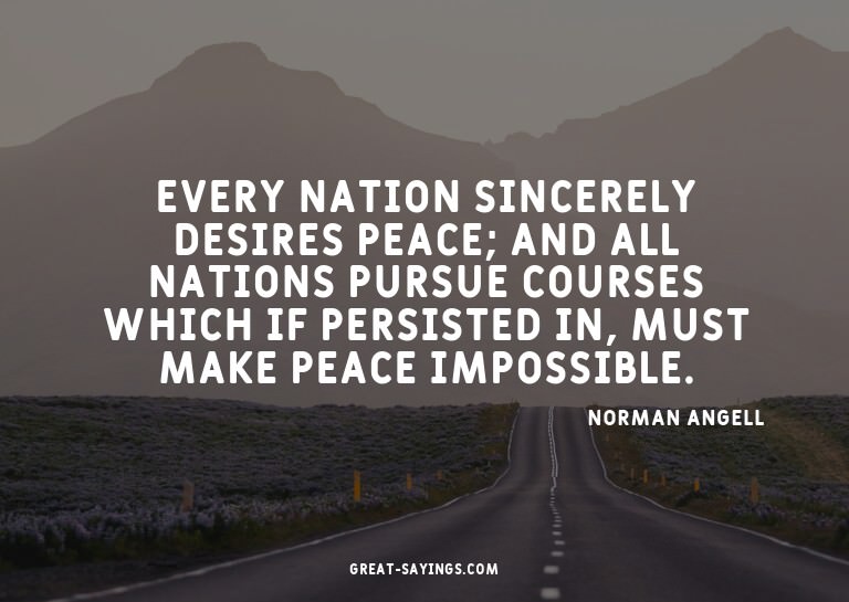 Every nation sincerely desires peace; and all nations p