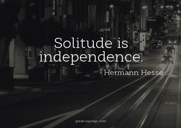 Solitude is independence.

