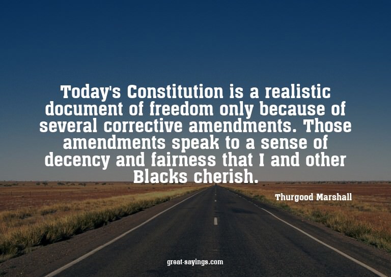 Today's Constitution is a realistic document of freedom