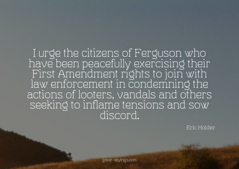 I urge the citizens of Ferguson who have been peacefull