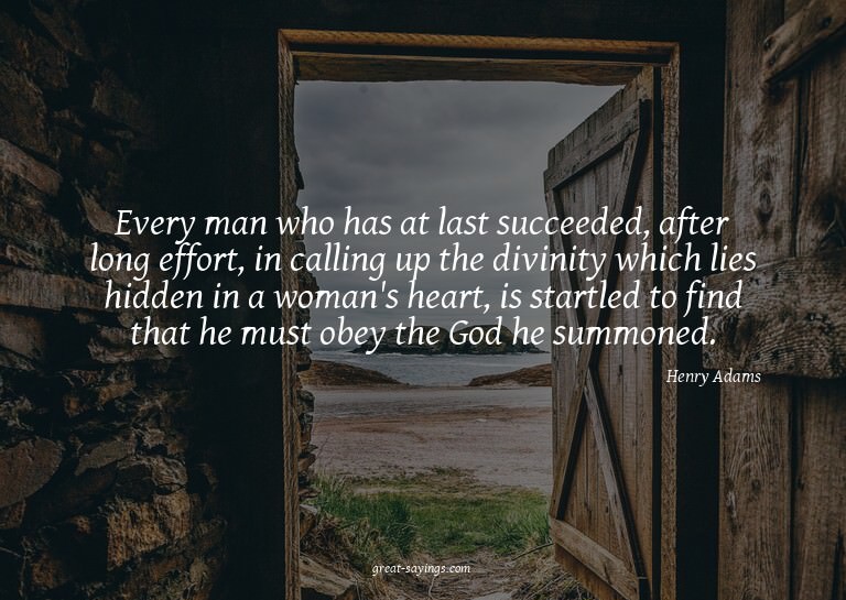 Every man who has at last succeeded, after long effort,