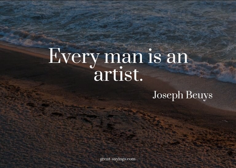 Every man is an artist.

