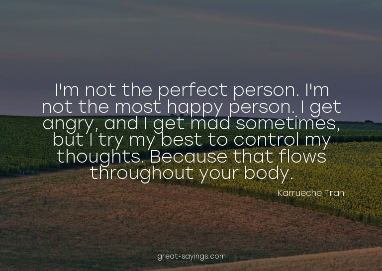 I'm not the perfect person. I'm not the most happy pers
