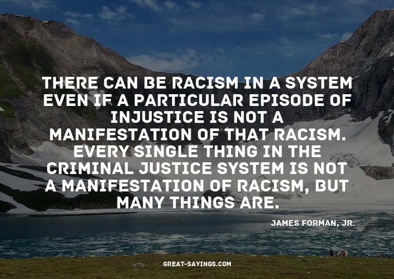 There can be racism in a system even if a particular ep
