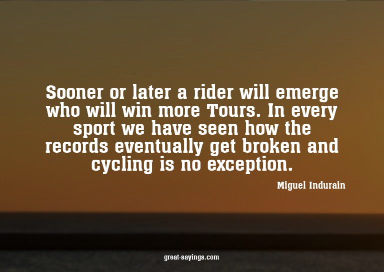 Sooner or later a rider will emerge who will win more T
