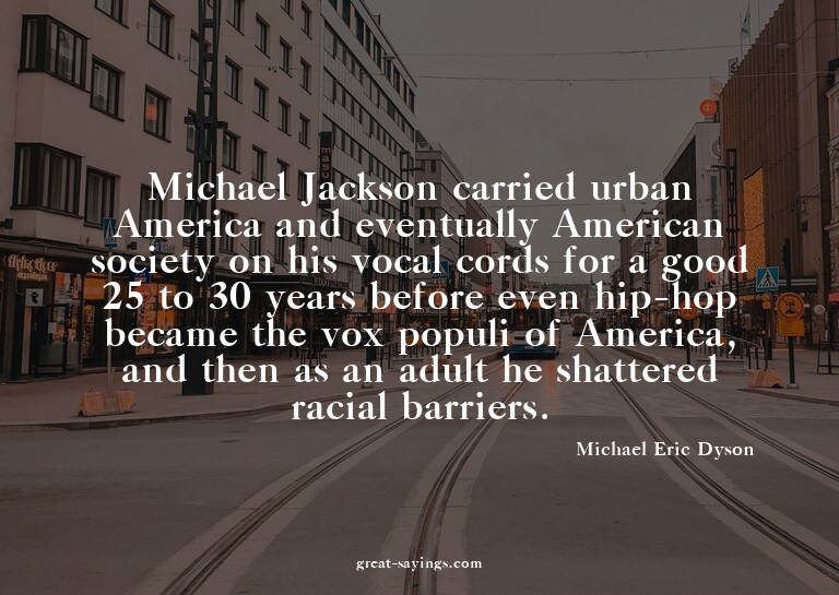 Michael Jackson carried urban America and eventually Am