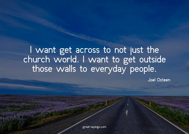 I want get across to not just the church world. I want