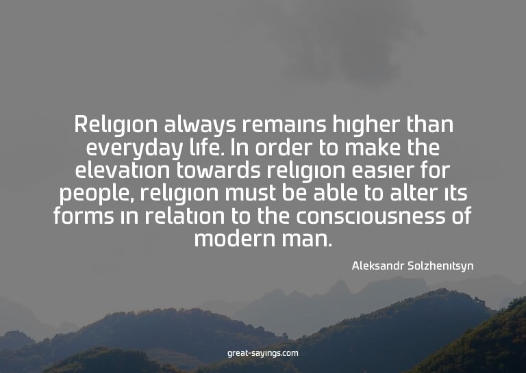 Religion always remains higher than everyday life. In o