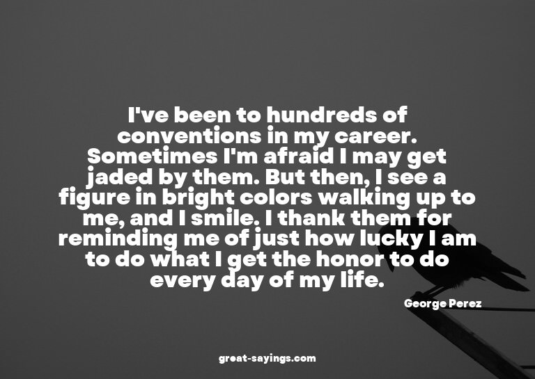 I've been to hundreds of conventions in my career. Some