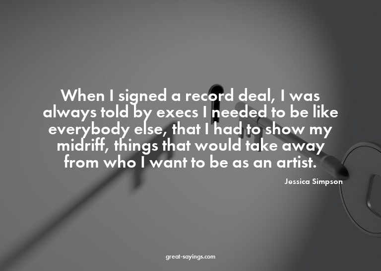 When I signed a record deal, I was always told by execs