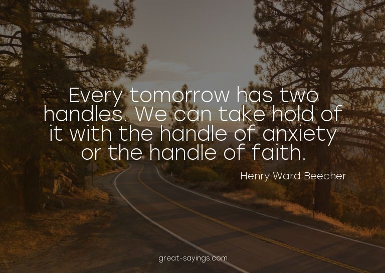 Every tomorrow has two handles. We can take hold of it