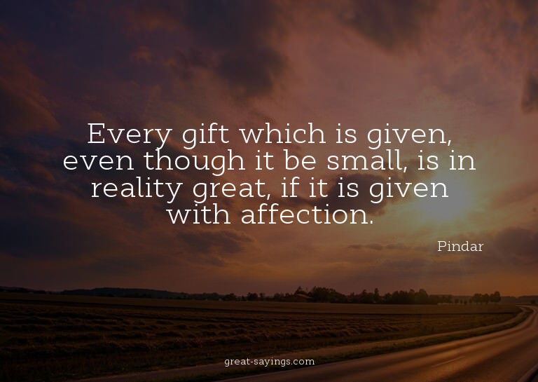 Every gift which is given, even though it be small, is