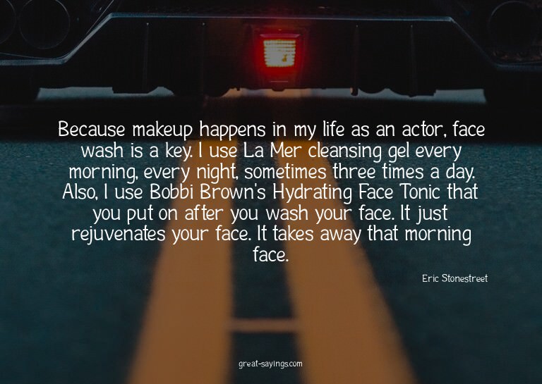 Because makeup happens in my life as an actor, face was