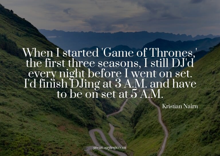When I started 'Game of Thrones,' the first three seaso