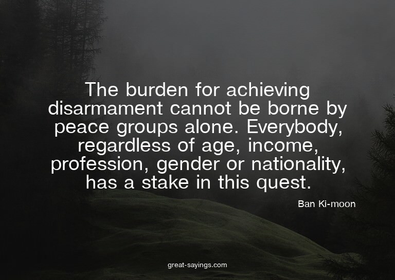 The burden for achieving disarmament cannot be borne by