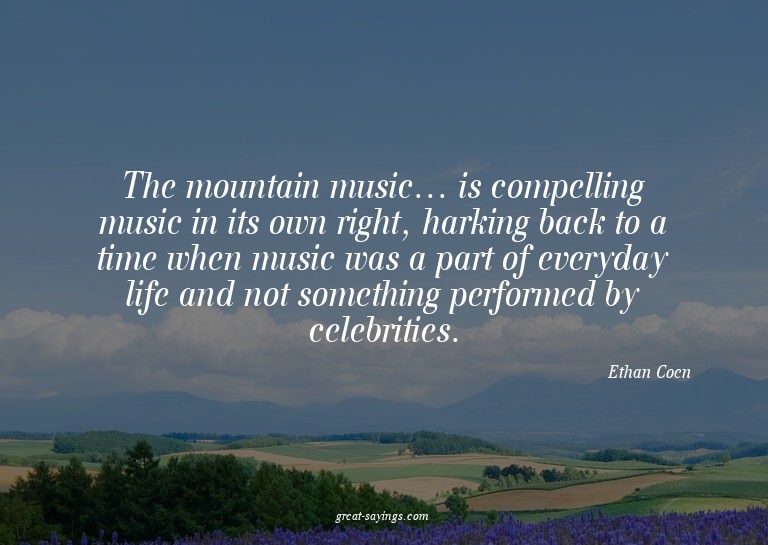 The mountain music... is compelling music in its own ri
