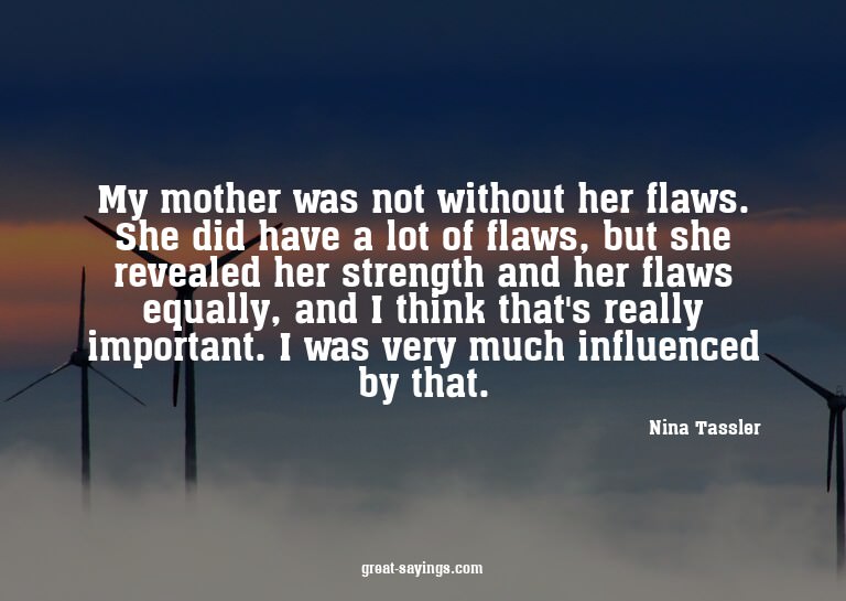 My mother was not without her flaws. She did have a lot