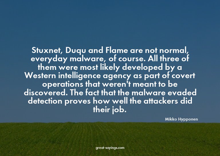 Stuxnet, Duqu and Flame are not normal, everyday malwar