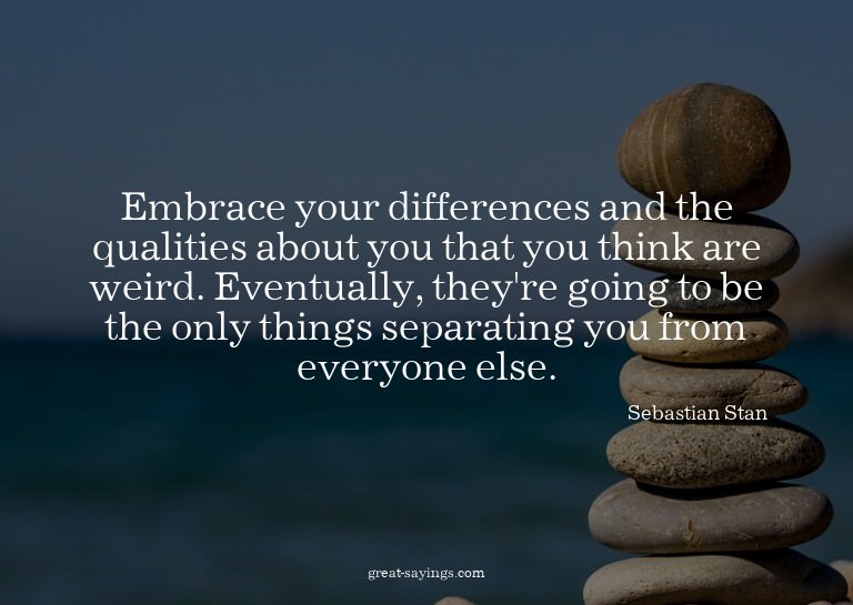 Embrace your differences and the qualities about you th