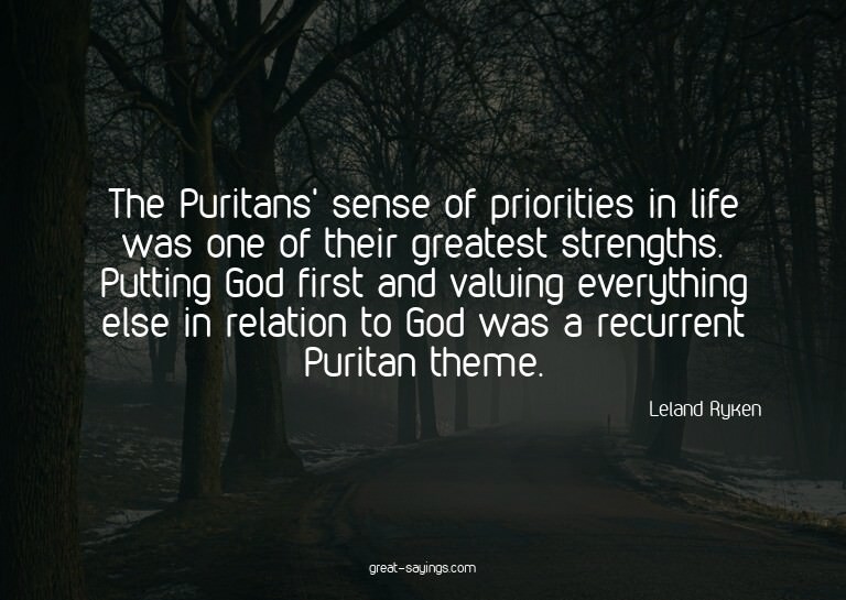 The Puritans' sense of priorities in life was one of th