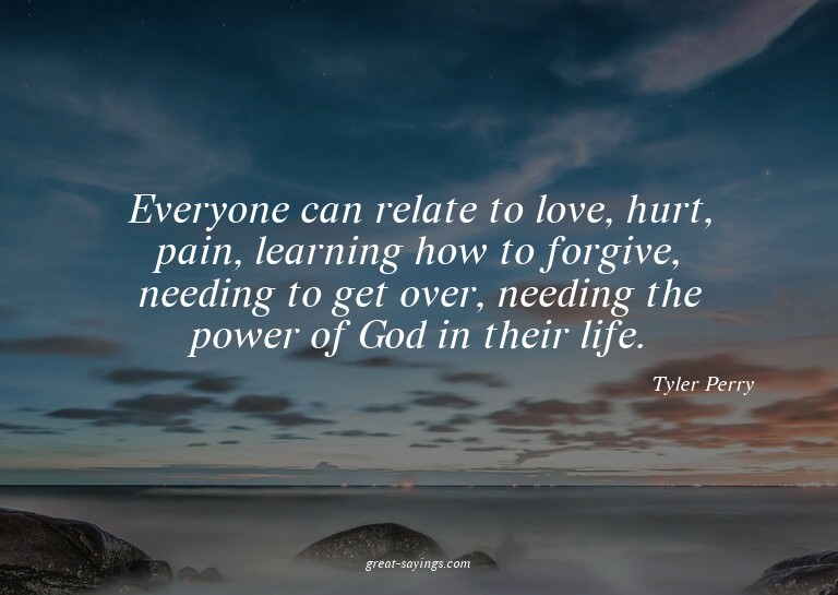 Everyone can relate to love, hurt, pain, learning how t