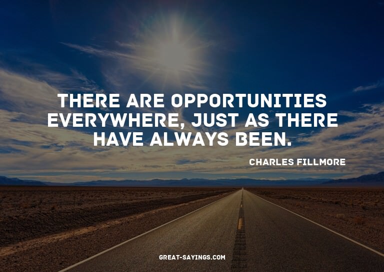There are opportunities everywhere, just as there have