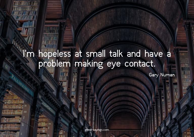 I'm hopeless at small talk and have a problem making ey