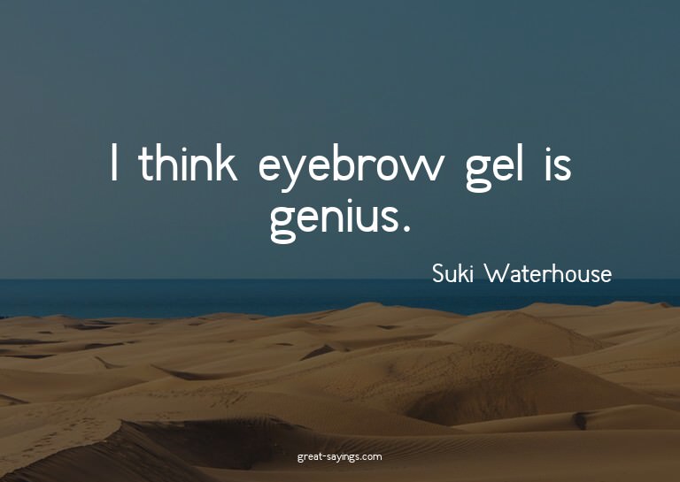 I think eyebrow gel is genius.

