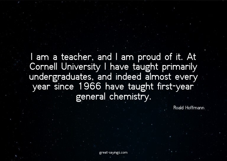 I am a teacher, and I am proud of it. At Cornell Univer