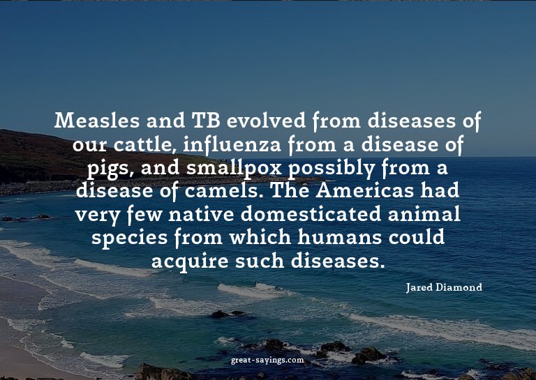 Measles and TB evolved from diseases of our cattle, inf
