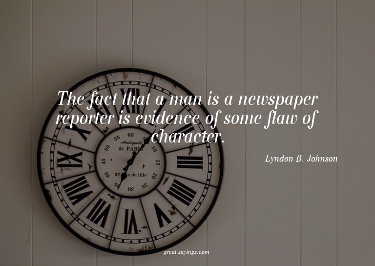The fact that a man is a newspaper reporter is evidence