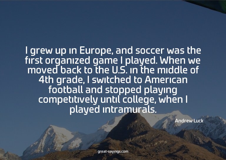 I grew up in Europe, and soccer was the first organized