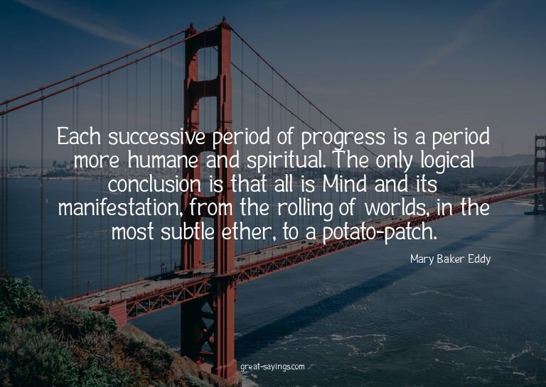 Each successive period of progress is a period more hum