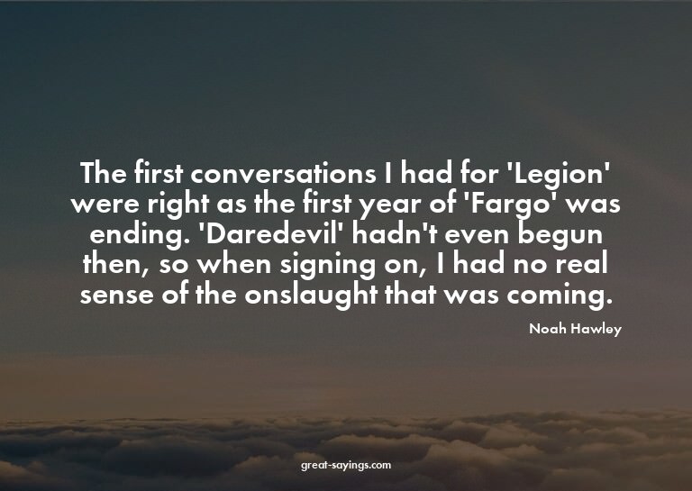The first conversations I had for 'Legion' were right a