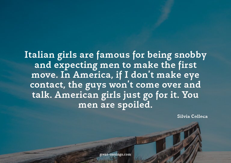 Italian girls are famous for being snobby and expecting