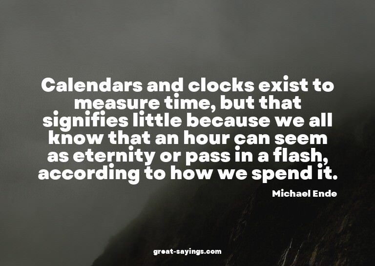 Calendars and clocks exist to measure time, but that si