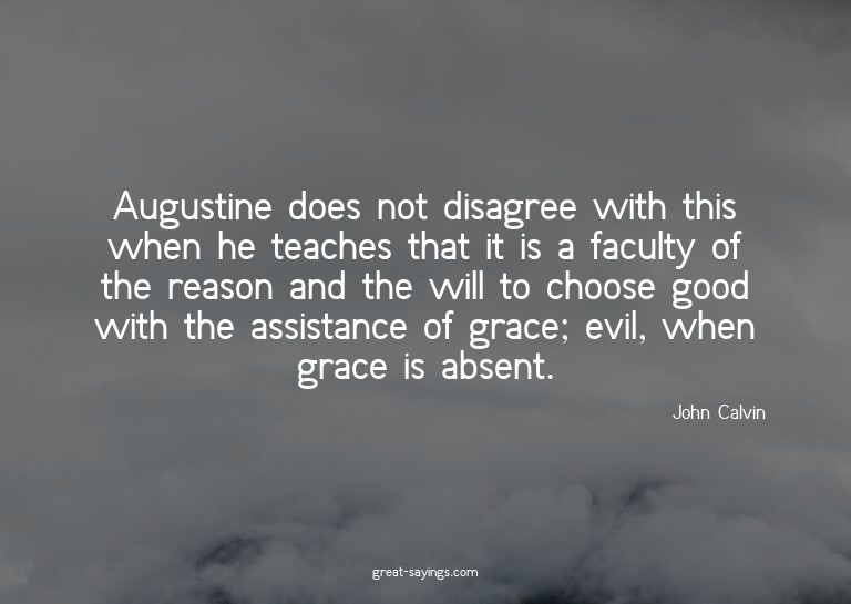 Augustine does not disagree with this when he teaches t