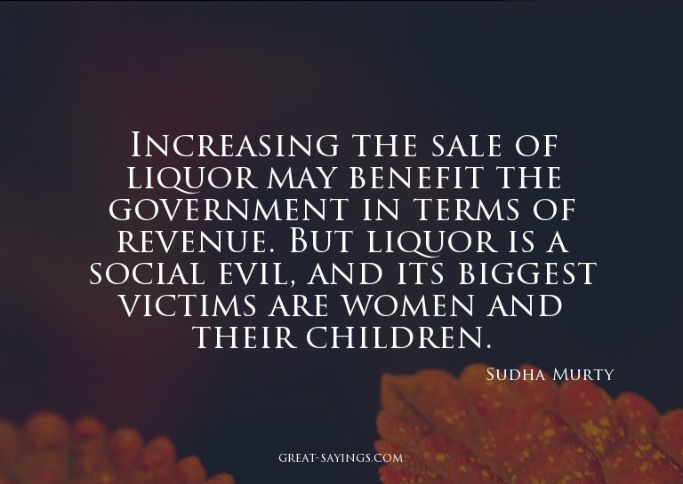 Increasing the sale of liquor may benefit the governmen