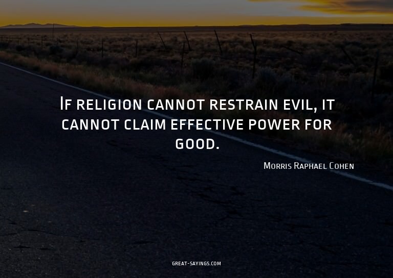 If religion cannot restrain evil, it cannot claim effec
