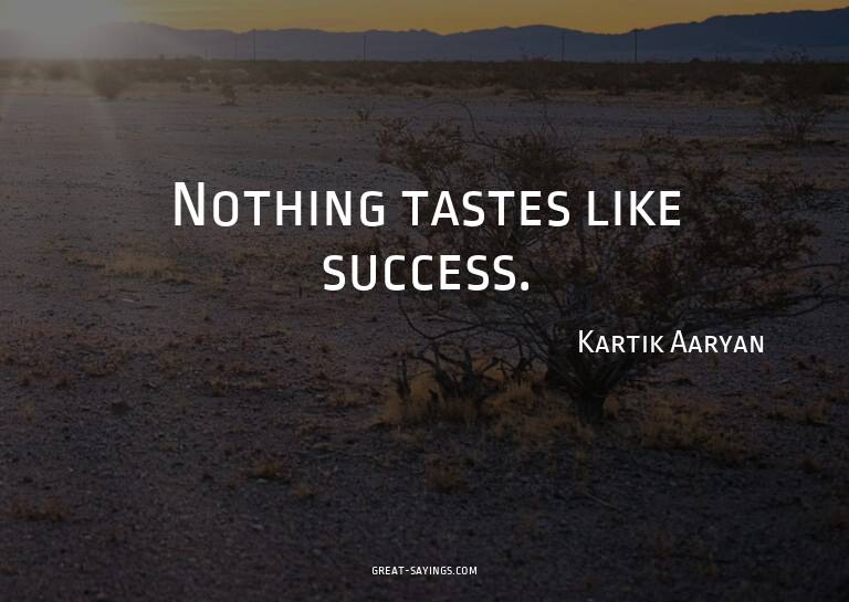 Nothing tastes like success.

