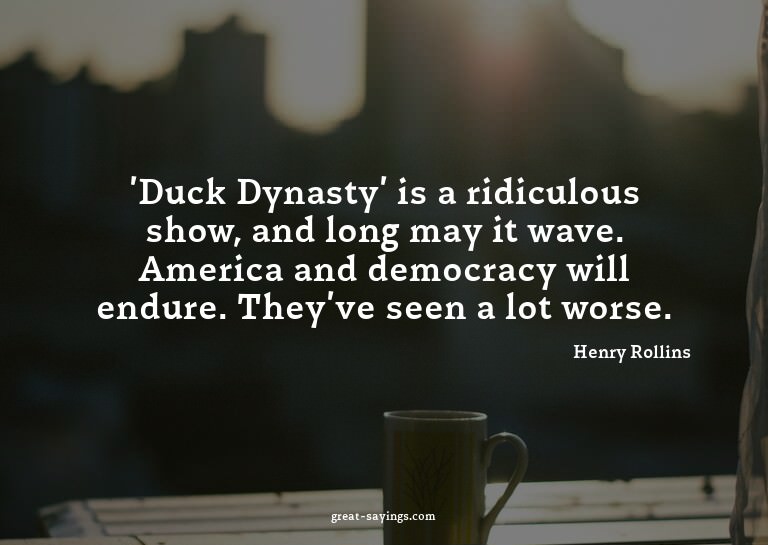 'Duck Dynasty' is a ridiculous show, and long may it wa